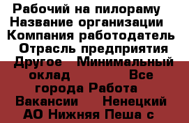 Рабочий на пилораму › Название организации ­ Компания-работодатель › Отрасль предприятия ­ Другое › Минимальный оклад ­ 20 000 - Все города Работа » Вакансии   . Ненецкий АО,Нижняя Пеша с.